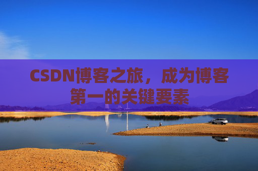 CSDN博客之旅，成为博客第一的关键要素